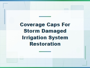 Coverage Caps for Storm Damaged Irrigation Restoration